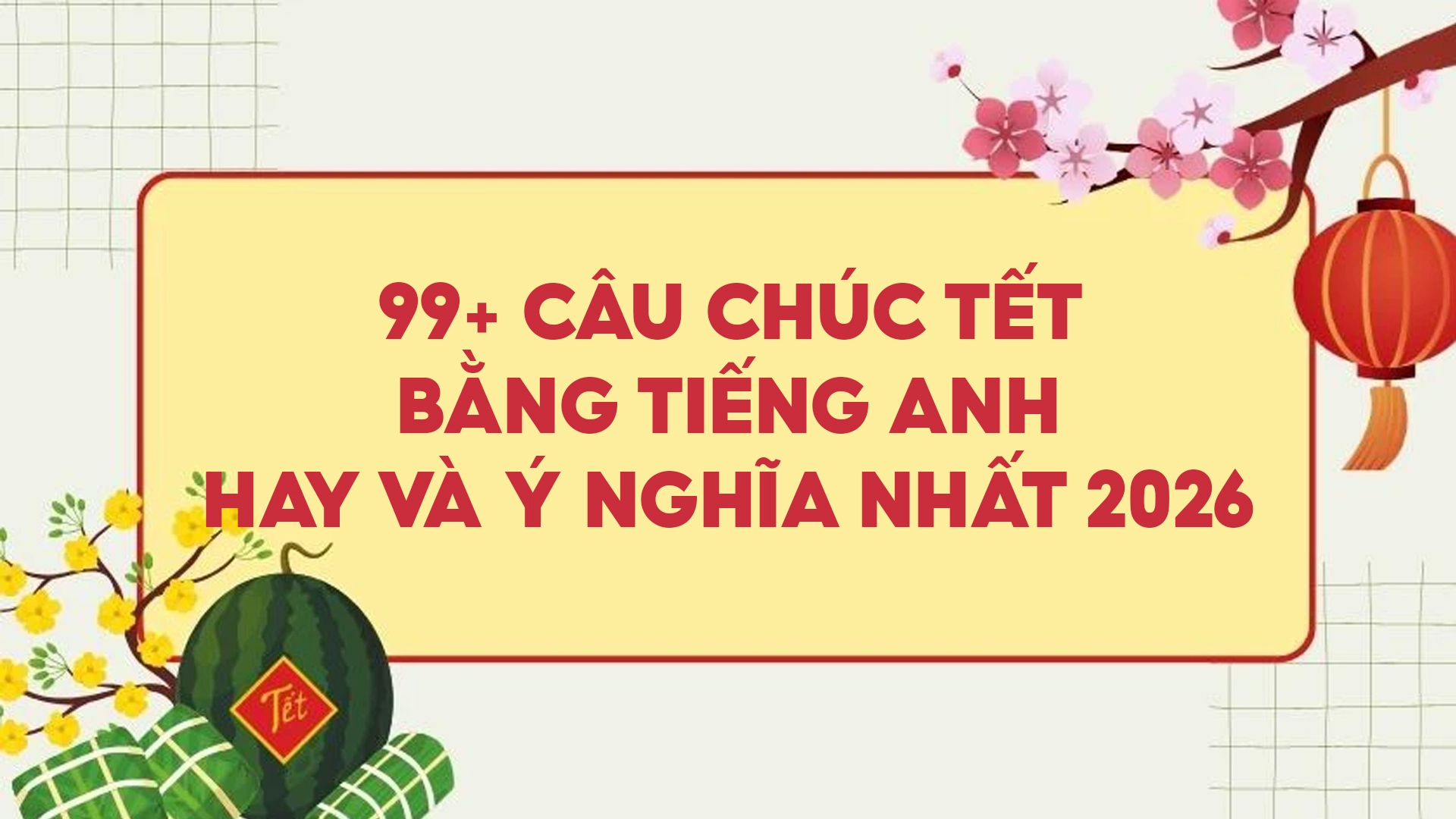 Những câu chúc Tết bằng tiếng Anh ngắn gọn - Bí quyết gửi lời chúc ý nghĩa và hiện đại
